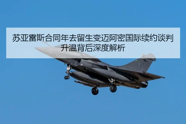 苏亚雷斯合同年去留生变迈阿密国际续约谈判升温背后深度解析